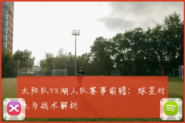太阳队vs湖人队赛事前瞻：球星对决与战术解析