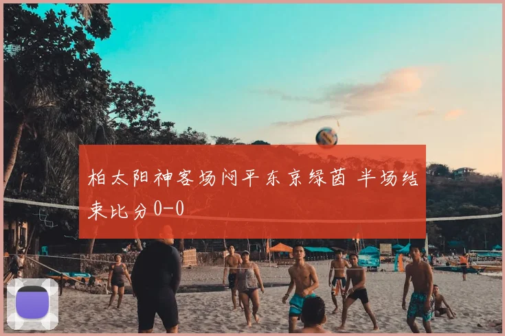 柏太阳神客场闷平东京绿茵 半场结束比分0-0