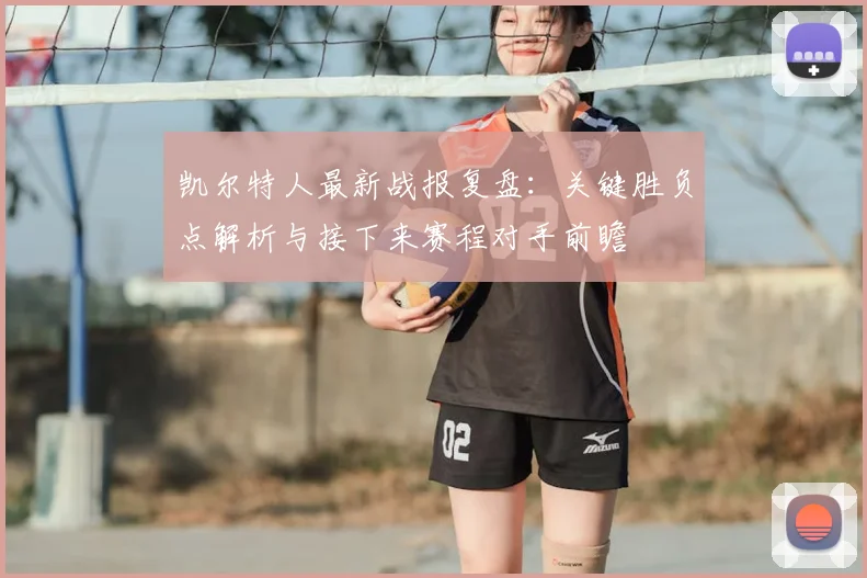 凯尔特人最新战报复盘：关键胜负点解析与接下来赛程对手前瞻